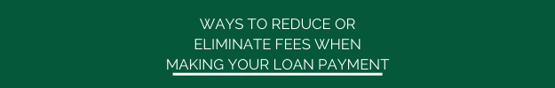 Ways to reduce or eliminate fees when making a loan payment