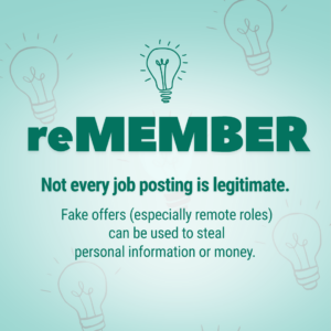 reMEMBER - not every job posting is legitimate. Fake offers (especially remote roles) can be used to steal personal information or money.